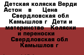 Детская коляска Верди Астон 3 в 1 › Цена ­ 15 000 - Свердловская обл., Камышлов г. Дети и материнство » Коляски и переноски   . Свердловская обл.,Камышлов г.